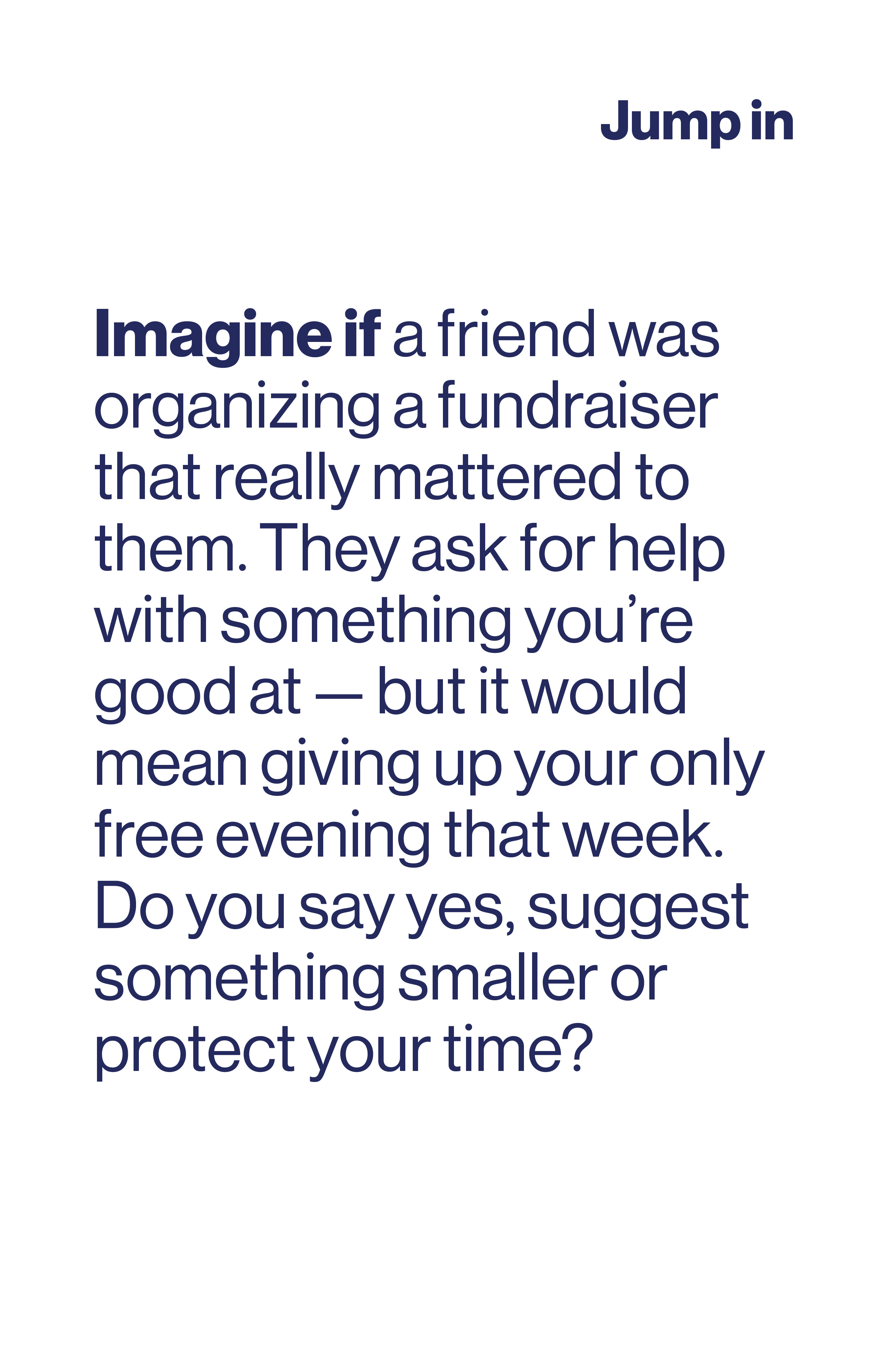 Imagine if a friend was organizing a fundraiser that really mattered to them. They ask for help with something you're good at but it would mean giving up your only free evening that week.